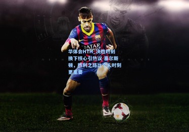 华体会HTH_决胜时刻换下核心引热议 塞尔斯顿，胜利之路比个人时刻更重要