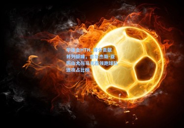 华体会HTH_得分贡献并列巅峰，吉尔杰斯-亚历山大与马克西领跑球队进攻占比榜