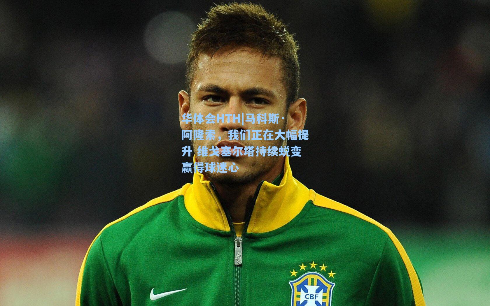 马科斯·阿隆索，我们正在大幅提升 维戈塞尔塔持续蜕变赢得球迷心
