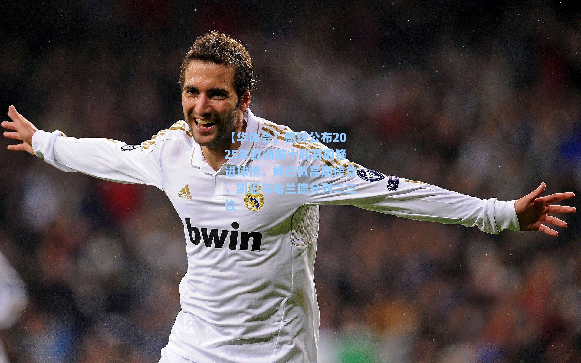 德转公布2025年欧洲前十联赛前锋进球榜，姆巴佩高居榜首，凯恩与哈兰德分列二三位