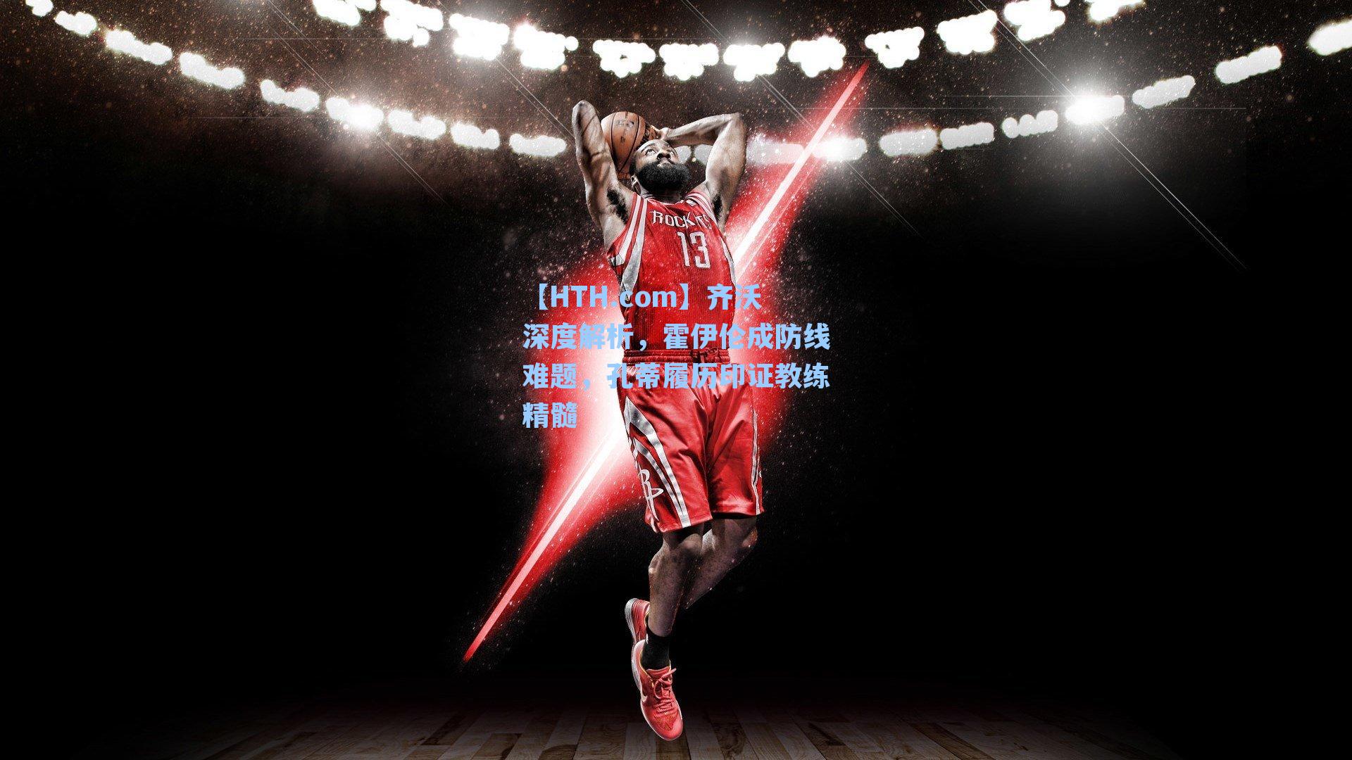 齐沃深度解析,霍伊伦成防线难题,孔蒂履历印证教练精髓