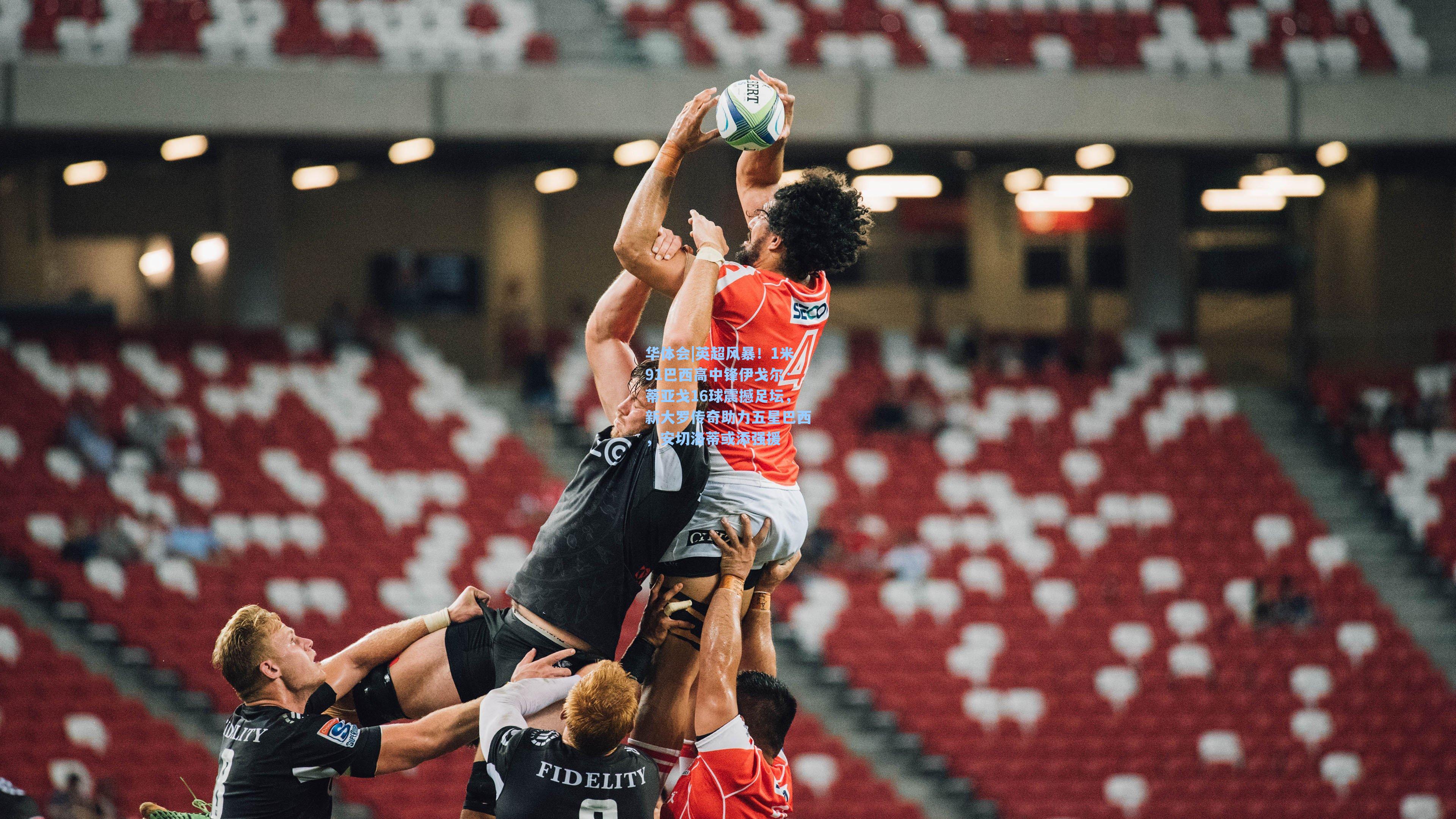 英超风暴！1米91巴西高中锋伊戈尔·蒂亚戈16球震撼足坛，新大罗传奇助力五星巴西，安切洛蒂或添强援